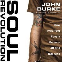 Soul Revolution: How Imperfect People Become All God Intended - John Burke