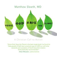 Serve God, Save the Planet - J. Matthew Sleeth, M.D.