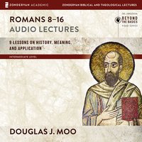 Romans 8-16: Audio Lectures: Lessons on History, Meaning, and Application - Douglas J. Moo