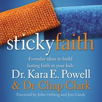 Sticky Faith: Everyday Ideas to Build Lasting Faith in Your Kids - Chap Clark, Kara Powell