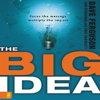 The Big Idea: Focus the Message---Multiply the Impact - Dave Ferguson, Jon Ferguson, Eric Bramlett