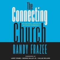 The Connecting Church: Beyond Small Groups to Authentic Community - Randy Frazee