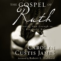 The Gospel of Ruth: Loving God Enough to Break the Rules - Carolyn Custis James