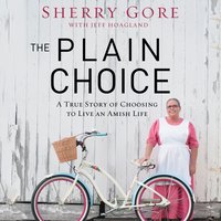 The Plain Choice: A True Story of Choosing to Live an Amish Life - Sherry Gore