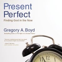 The Present Perfect: Finding God in the Now - Gregory A. Boyd