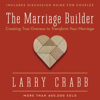The Marriage Builder: Creating True Oneness to Transform Your Marriage - Larry Crabb