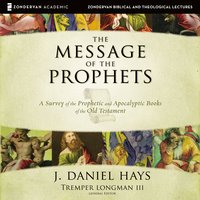 The Message of the Prophets: Audio Lectures: A Survey of the Prophetic and Apocalyptic Books of the Old Testament - J. Daniel Hays