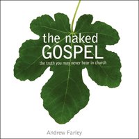The Naked Gospel: The Truth You May Never Hear in Church - Andrew Farley
