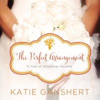 The Perfect Arrangement: An October Wedding Story - Katie Ganshert