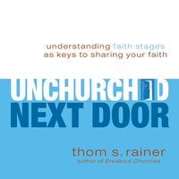 The Unchurched Next Door: Understanding Faith Stages as Keys to Sharing Your Faith - Thom S. Rainer