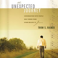 The Unexpected Journey: Conversations with People Who Turned from Other Beliefs to Jesus - Thom S. Rainer