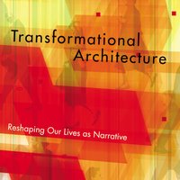 Transformational Architecture: Reshaping Our Lives as Narrative - Ron Martoia