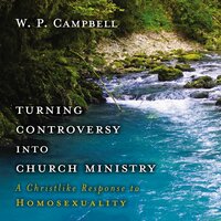 Turning Controversy into Church Ministry: A Christlike Response to Homosexuality - William P. Campbell