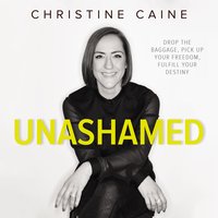 Unashamed: Drop the Baggage, Pick up Your Freedom, Fulfill Your Destiny - Christine Caine
