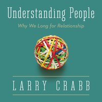 Understanding People: Why We Long for Relationship - Larry Crabb