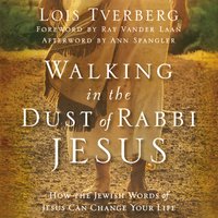 Walking in the Dust of Rabbi Jesus: How the Jewish Words of Jesus Can Change Your Life - Lois Tverberg