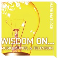 Wisdom On … Music, Movies and Television - Mark Matlock