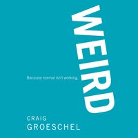 WEIRD: Because Normal Isn’t Working - Craig Groeschel