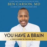 You Have a Brain: A Teen's Guide to T.H.I.N.K. B.I.G. - Ben Carson, M.D.