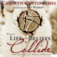 When Life and Beliefs Collide: How Knowing God Makes a Difference - Carolyn Custis James