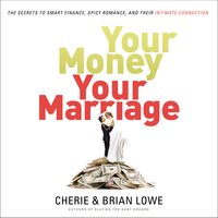 Your Money, Your Marriage: The Secrets to Smart Finance, Spicy Romance, and Their Intimate Connection - Cherie Lowe, Brian Lowe