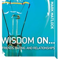 Wisdom On … Friends, Dating, and Relationships - Mark Matlock