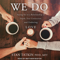 We Do: Saying Yes to a Relationship of Depth, True Connection, and Enduring Love - Stan Tatkin, PsyD, MFT