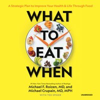 What to Eat When: A Strategic Plan to Improve Your Health and Life through Food - Michael Crupain, Michael F. Roizen