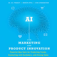 AI for Marketing and Product Innovation: Powerful New Tools for Predicting Trends, Connecting with Customers, and Closing Sales - Andrew Appel, A.K. Pradeep, Stan Sthanunathan