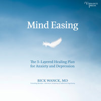 Mind Easing: The Three-Layered Healing Plan for Anxiety and Depression - Bick Wanck