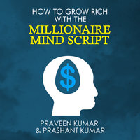 How to Grow Rich with The Millionaire Mind Script - Praveen Kumar, Prashant Kumar