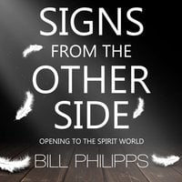 Signs from the Other Side: Opening to the Spirit World - Bill Philipps