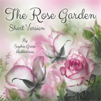The Rose Garden. Short Version - Sophie Grace Meditations