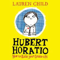 Hubert Horatio: How to Raise Your Grown-Ups - Lauren Child
