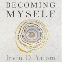 Becoming Myself: A Psychiatrist's Memoir - Irvin Yalom