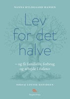 Lev for det halve: - og få familieliv, forbrug og arbejde i balance - Nanna Hyldgaard Hansen