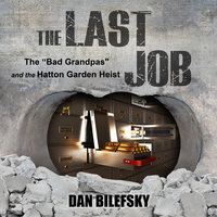 The Last Job: "The Bad Grandpas" and the Hatton Garden Heist - Dan Bilefsky