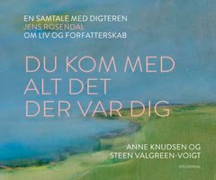Du kom med alt det der var dig: En samtale med digteren Jens Rosendal om liv og forfatterskab - Anne Knudsen, Steen Valgreen-Voigt