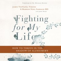 Fighting for My Life: How to Thrive in the Shadow of Alzheimer’s - Jamie TenNapel Tyrone, Marwan Noel Sabbagh MD, FAAN