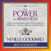 The Power of Awareness: The Classic to Harnessing Your Mental Power from the Immortal Author of The Kybalion: The Extraordinary Guide to Your Limitless Potential-Now in a Special Condensation - Neville Goddard