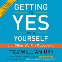 Getting to Yes with Yourself: (and Other Worthy Opponents) - William Ury
