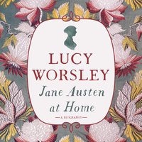 Jane Austen at Home: A Biography - Lucy Worsley
