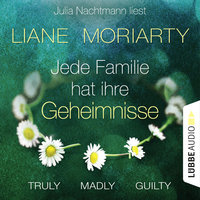 Truly Madly Guilty: Jede Familie hat ihre Geheimnisse - Liane Moriarty