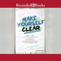 Make Yourself Clear: How to Use a Teaching Mindset to Listen, Understand, Explain Everything, and Be Understood - Reshan Richards, Stephen J. Valentine