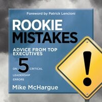 Rookie Mistakes: Advice from Top Executives on Five Critical Leadership Errors - Mike McHargue