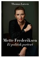 Mette Frederiksen: Et politisk portræt - Thomas Larsen