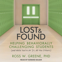 Lost and Found: Helping Behaviorally Challenging Students (and, While You're At It, All the Others) - Ross W. Greene