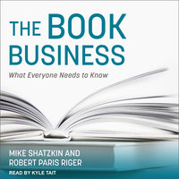 The Book Business: What Everyone Needs to Know - Robert Paris Riger, Mike Shatzkin