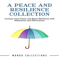 A Peace and Resilience Collection: Increase Inner Peace and Boost Resilience with Meditation and Affirmations - Mondo Collections