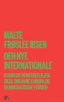 Den nye Internationale: Hvorfor Venstrefløjen skal omfavne Europa og demokratisere Verden - Malte Frøslee Ibsen